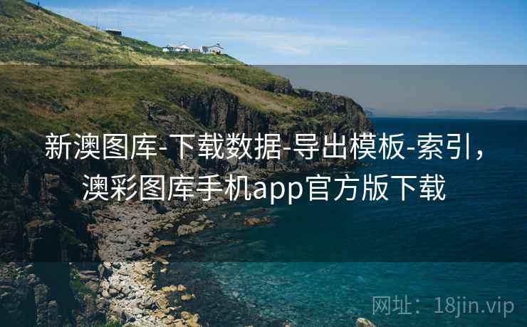 新澳图库-下载数据-导出模板-索引，澳彩图库手机app官方版下载