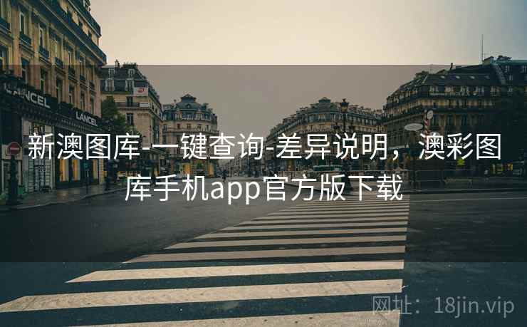 新澳图库-一键查询-差异说明，澳彩图库手机app官方版下载
