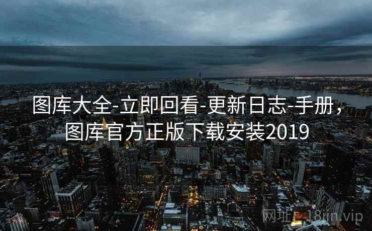 图库大全-立即回看-更新日志-手册,图库官方正版下载安装2019 图库大全-立即回看-更新日志-手册,图库官方正版下载安装2019