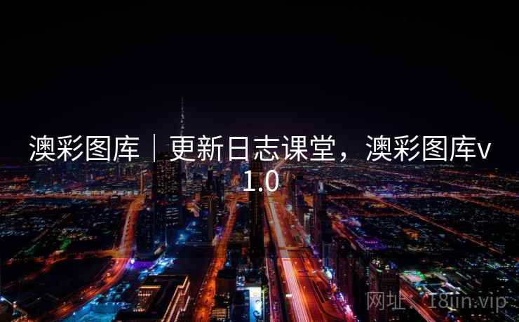 澳彩图库｜更新日志课堂，澳彩图库v1.0