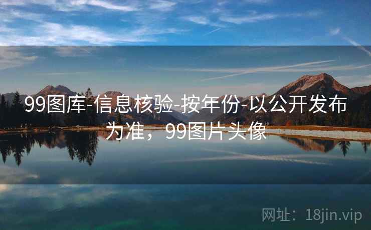 99图库-信息核验-按年份-以公开发布为准，99图片头像
