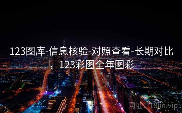 123图库-信息核验-对照查看-长期对比，123彩图全年图彩