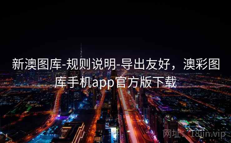 新澳图库-规则说明-导出友好，澳彩图库手机app官方版下载