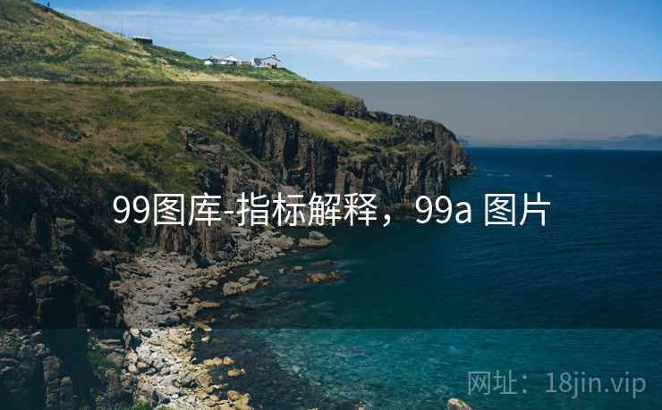99图库-指标解释，99a 图片