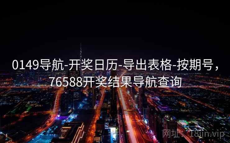 0149导航-开奖日历-导出表格-按期号，76588开奖结果导航查询
